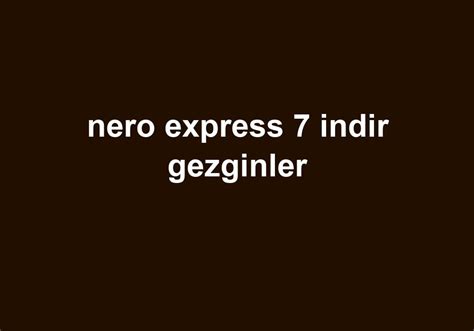 nero express 7 indir gezginler